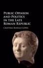 Image for Public Opinion and Politics in the Late Roman Republic