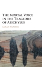 Image for The Mortal Voice in the Tragedies of Aeschylus