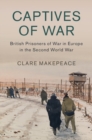 Image for Captives of war  : British prisoners of war in Europe in the Second World War