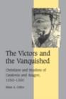 Image for The victors and the vanquished: Christians and Muslims of Catalonia and Aragon, 1050-1300