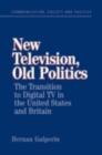 Image for New television, old politics: the transition to digital TV in the United States and Britain