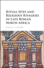 Image for Ritual sites and religious rivalries in late Roman North Africa