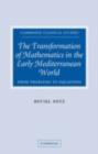 Image for The transformation of mathematics in the early Mediterranean world: from problems to equations