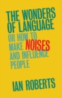 Image for The wonders of language  : or how to make noises and influence people