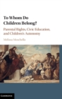 Image for To whom do children belong?  : parental rights, civic education, and children&#39;s autonomy