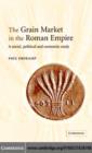 Image for The grain market in the Roman Empire: a social, political and economic study
