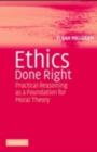 Image for Ethics done right: practical reasoning as a foundation for moral theory