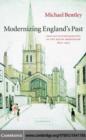Image for Modernizing England&#39;s past: English historiography in the age of modernism, 1870-1970