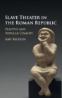 Image for Slave theater in the Roman republic  : Plautus and popular comedy