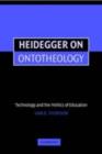 Image for Heidegger on ontotheology: technology and the politics of education