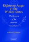 Image for Righteous anger at the wicked states: the meaning of the founders&#39; Constitution