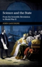 Image for Science and the state  : from the Scientific Revolution to World War II