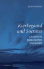 Image for Kierkegaard and Socrates: a study in philosophy and faith