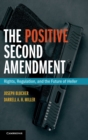 Image for The positive Second Amendment  : rights, regulations, and the future of Heller
