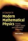 Image for A course in modern mathematical physics: groups, Hilbert space, and differential geometry