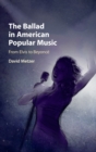 Image for The ballad in American popular music  : from Elvis to Beyoncâe