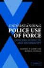 Image for Understanding police use of force: officers, suspects, and reciprocity