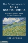 Image for The governance of solar geoengineering  : managing climate change in the Anthropocene