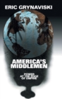 Image for America&#39;s middlemen  : power at the edge of empire