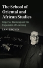 Image for The School of Oriental and African Studies  : imperial training and the expansion of learning