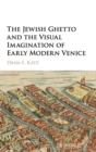 Image for The Jewish Ghetto and the Visual Imagination of Early Modern Venice