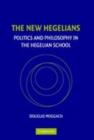 Image for The new Hegelians: politics and philosophy in the Hegelian school