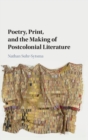 Image for Poetry, print, and the making of postcolonial literature
