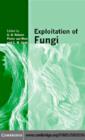 Image for Exploitation of fungi: symposium of the British Mycological Society held at the University of Manchester, September 2005 : v. 26