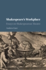 Image for Shakespeare&#39;s workplace  : essays on Shakespearean theatre