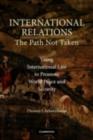 Image for International relations: the path not taken : using international law to promote world peace and security