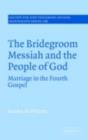 Image for The bridegroom Messiah and the people of God: marriage in the Fourth Gospel