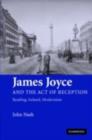 Image for James Joyce and the act of reception: reading, Ireland, modernism