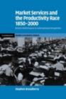 Image for Market services and the productivity race, 1850-2000: British performance in international perspective
