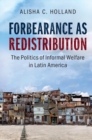 Image for Forbearance as redistribution  : the politics of informal welfare in Latin America