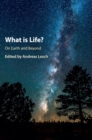 Image for What is life?  : on Earth and beyond