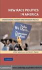 Image for New race politics in America: understanding minority and immigrant politics