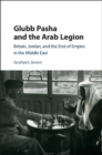 Image for Glubb Pasha and the Arab legion  : Britain, Jordan and the end of empire in the Middle East