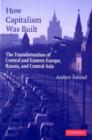 Image for How capitalism was built: the transformation of Central and Eastern Europe, Russia, and Central Asia