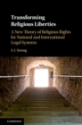 Image for Transforming religious liberties  : a new theory of religious rights for national and international legal systems