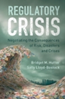 Image for Regulatory crisis  : negotiating the consequences of risk, disasters and crises