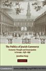 Image for The politics of Jewish commerce: economic thought and emancipation in Europe, 1638-1848