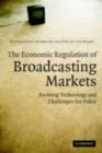Image for The economic regulation of broadcasting markets: evolving technology and the challenges for policy