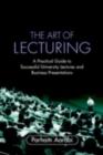 Image for The art of lecturing: a practical guide to successful university lectures and business presentations