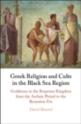 Image for Greek religion and cults in the Black Sea region  : goddesses in the Bosporan Kingdom from the Archaic period to the Byzantine era