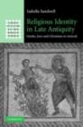 Image for Religious identity in late antiquity: Greeks, Jews, and Christians in Antioch