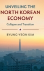 Image for Unveiling the North Korean economy  : collapse and transition