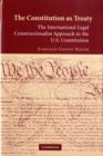 Image for The constitution as treaty: the international legal constructionalist approach to the U.S. Constitution