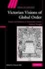 Image for Victorian visions of global order: empire and international relations in nineteenth-century political thought