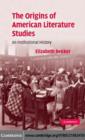 Image for The origins of American literary studies: an institutional history