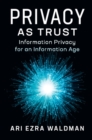 Image for Privacy as trust  : information privacy for an information age
